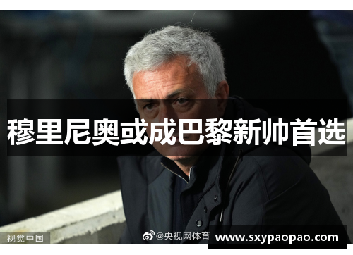 穆里尼奥或成巴黎新帅首选